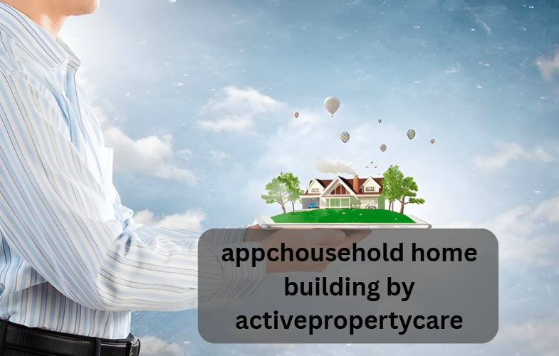 appchousehold home building by activepropertycare