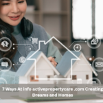 7 Ways At info activepropertycare .com Creating Dreams and Homes