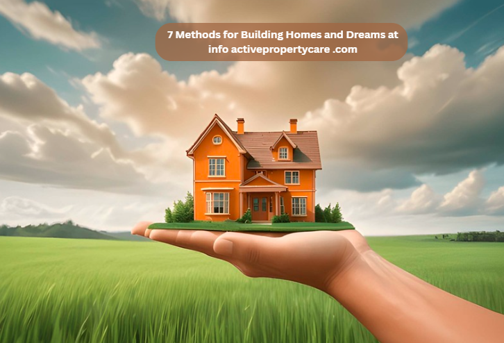 7 Methods for Building Homes and Dreams at info activepropertycare .com