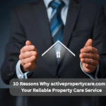 10 Reasons Why activepropertycare.com is Your Reliable Property Care Service
