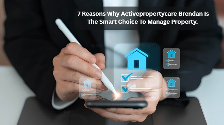 7 Reasons Why Activepropertycare Brendan Is The Smart Choice To Manage Property.